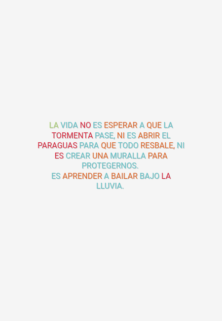 Frases para días de Lluvia - La vida no es esperar a que la tormenta pase, ni es abrir el paraguas para que todo resbale, ni es crear una muralla para protegernos.  Es aprender a bailar bajo la lluvia.