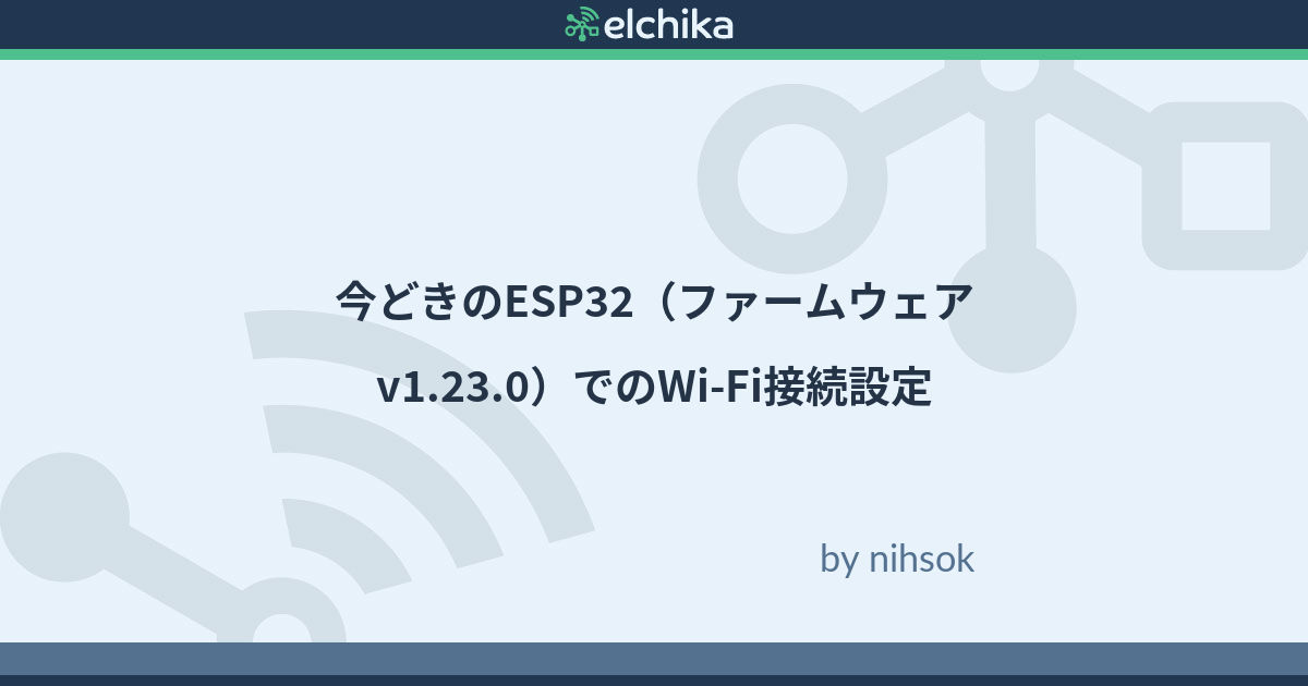 今どきのESP32（ファームウェアv1.23.0）でのWi-Fi接続設定 by nihsok
