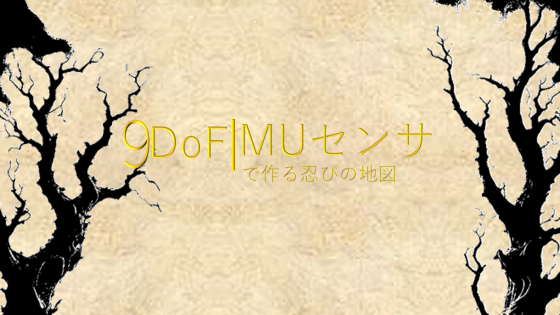 9DoFIMUセンサで作る忍びの地図