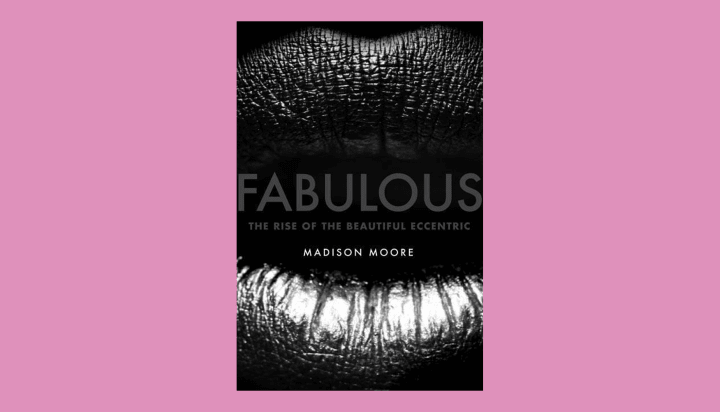 Fabulous: The Rise of the Beautiful Eccentric, by Madison Moore