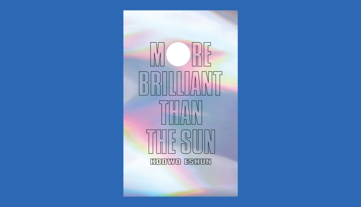 More Brilliant than the Sun: Adventures in Sonic Fiction, by Eshun Kodwo