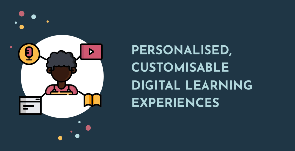 Personalised Customisable Digital Learning Experiences