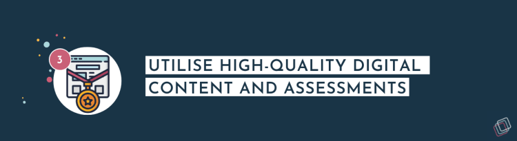 Utilise High Quality Digital Content and Assessments This image illustrates the concept that high quality digital content and assessments should be used.