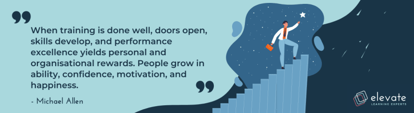 When training is done well, doors open, skills develop, and performance excellence yields personal and organisational rewards. People grow in ability, confidence, motivation, and happiness. - Michael Allen