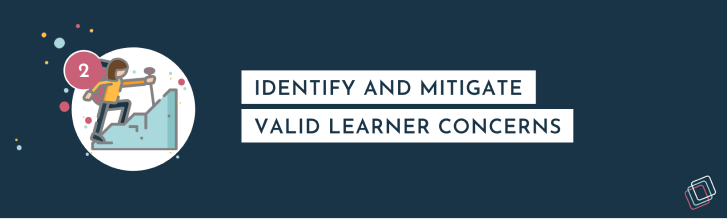 Identify and mitigate valid learner concerns Identify and mitigate valid learner concerns
