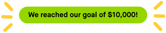 We reached our goal of $10,000 raised
