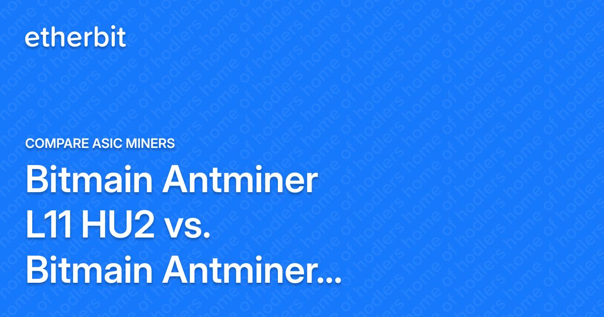 Bitmain Antminer L11 HU2 vs. Bitmain Antminer S21e with Hydro Cooling ...