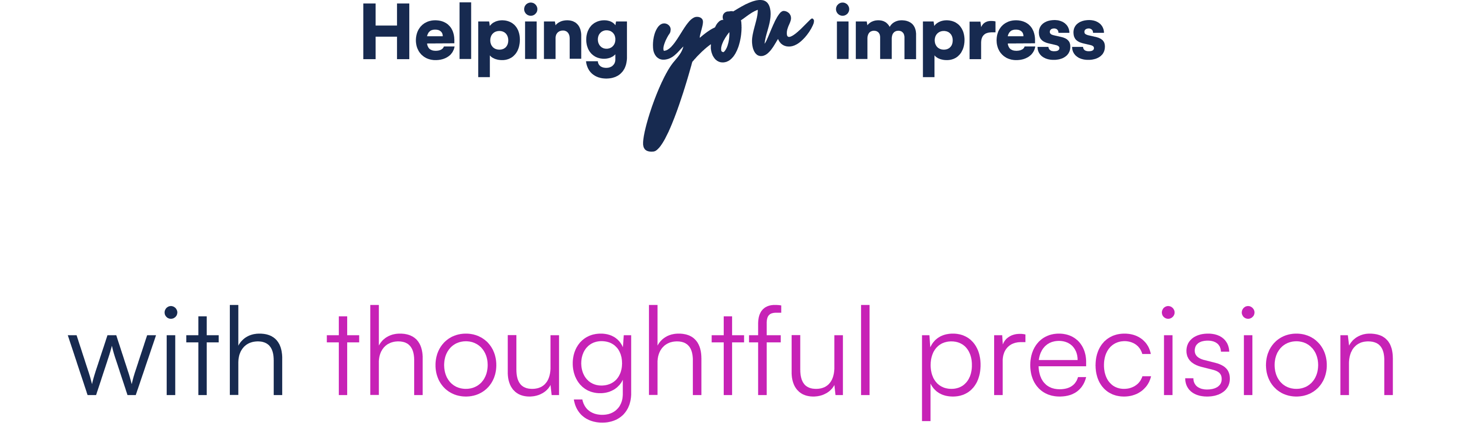 **Alt text:** Promotional tagline reading "Helping *you* impress with thoughtful precision." The word "you" is styled in dark navy cursive script, while "Helping," "impress," and "with" appear in bold dark navy sans-serif font. The words "thoughtful precision" are displayed in bright magenta/pink, creating a visual emphasis on the phrase.