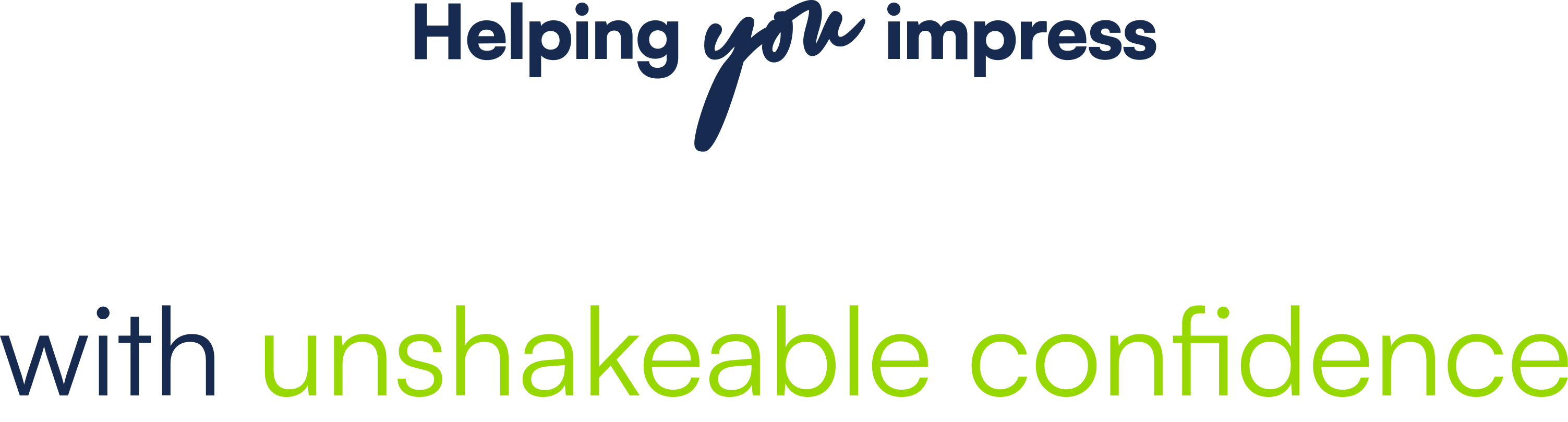 **Alt text:** Promotional text graphic reading "Helping *you* impress with unshakeable confidence." The word "you" is styled in a handwritten dark navy script, "Helping" and "impress" are in bold dark navy sans-serif font, "with" is in dark navy, and "unshakeable confidence" is in bold lime green, all on a white background.