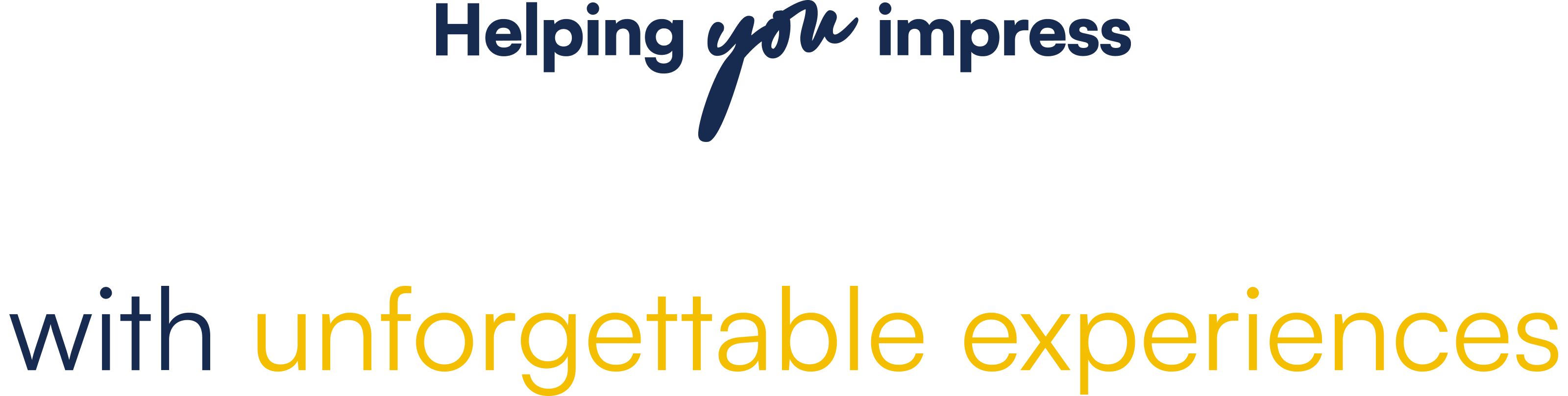 Promotional tagline reading "Helping *you* impress with unforgettable experiences." The word "you" is written in a handwritten script style, while "Helping you impress" appears in dark navy bold text and "with unforgettable experiences" is displayed in a combination of navy and golden yellow text on a white background.