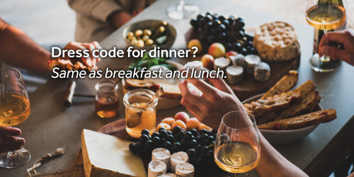 Dress code for dinner Same as breakfast and lunch