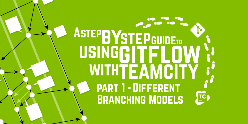 A Step by Step Guide to using GitFlow with TeamCity - Part 1 - Different Branching Models