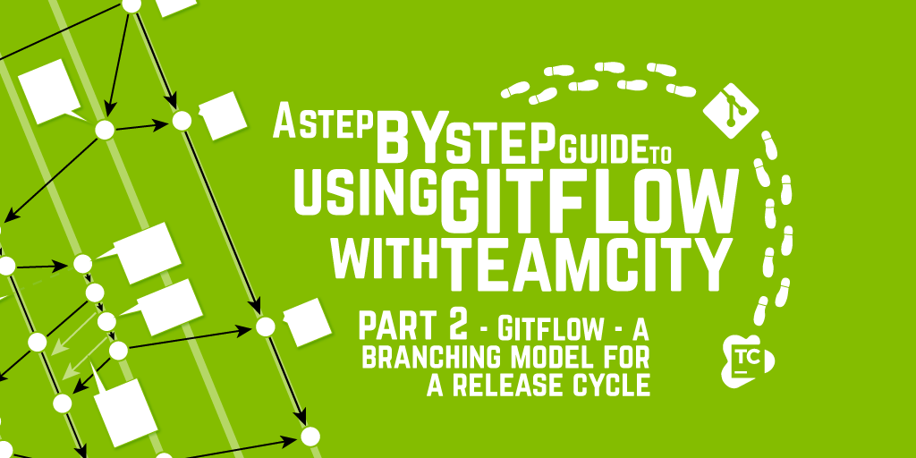 A Step by Step Guide to using GitFlow with TeamCity – Part 2 – GitFlow - a Branching Model for a Release Cycle