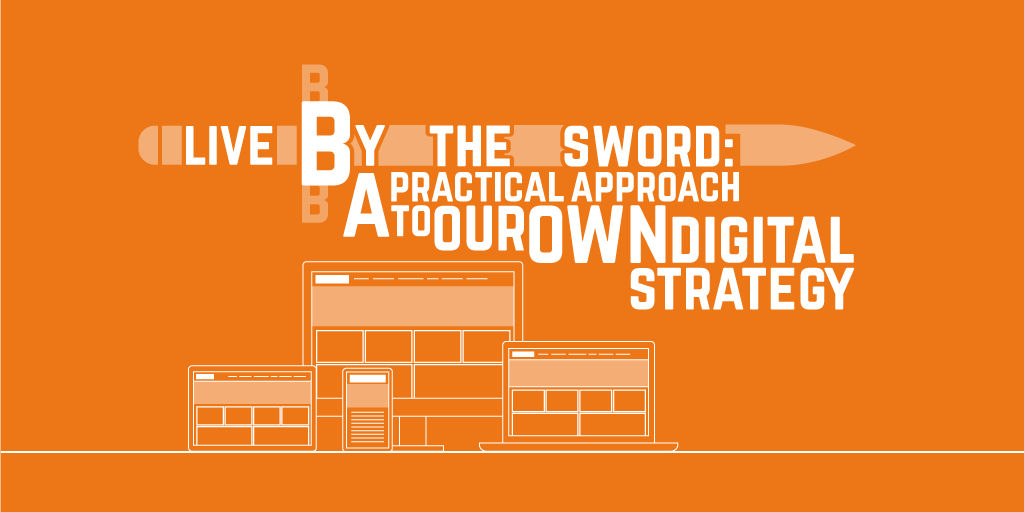 Live by the sword: A practical approach to our own digital strategy