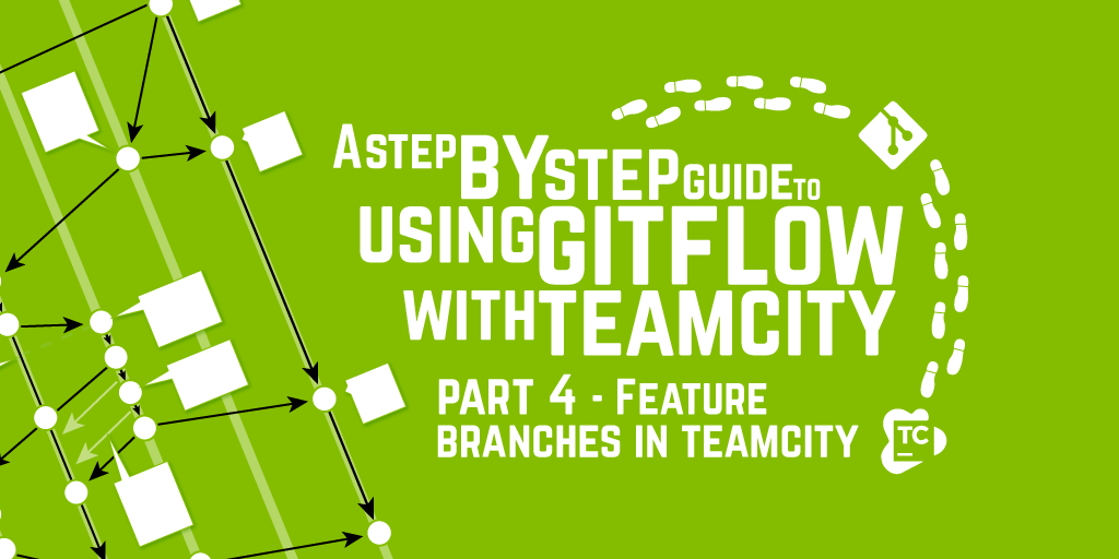 A Step by Step Guide to using GitFlow with TeamCity – Part 4 – Feature Branches in TeamCity