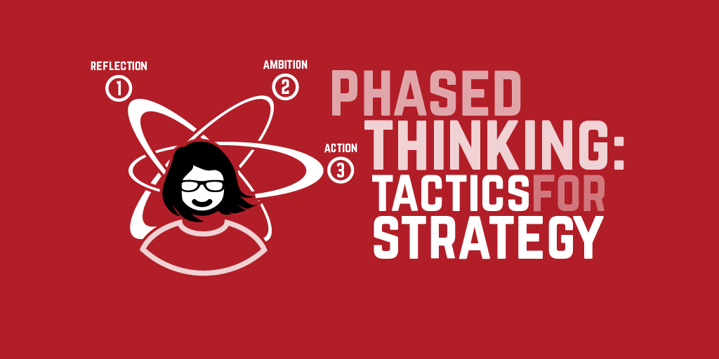 Phased Thinking: Tactics for strategy