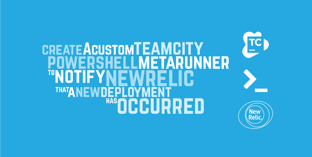 Create a custom TeamCity PowerShell MetaRunner to Notify NewRelic that new deployment has occurred