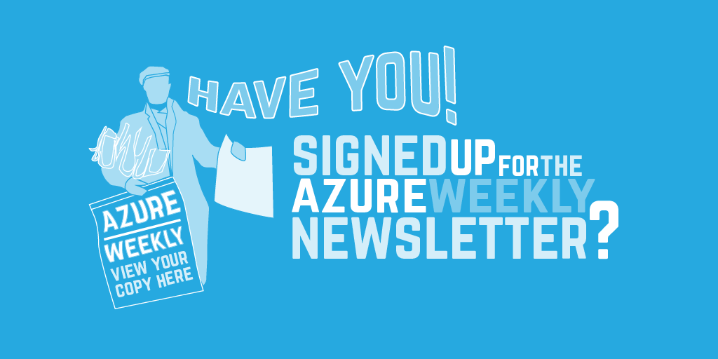 Have you signed up for the Azure Weekly newsletter?