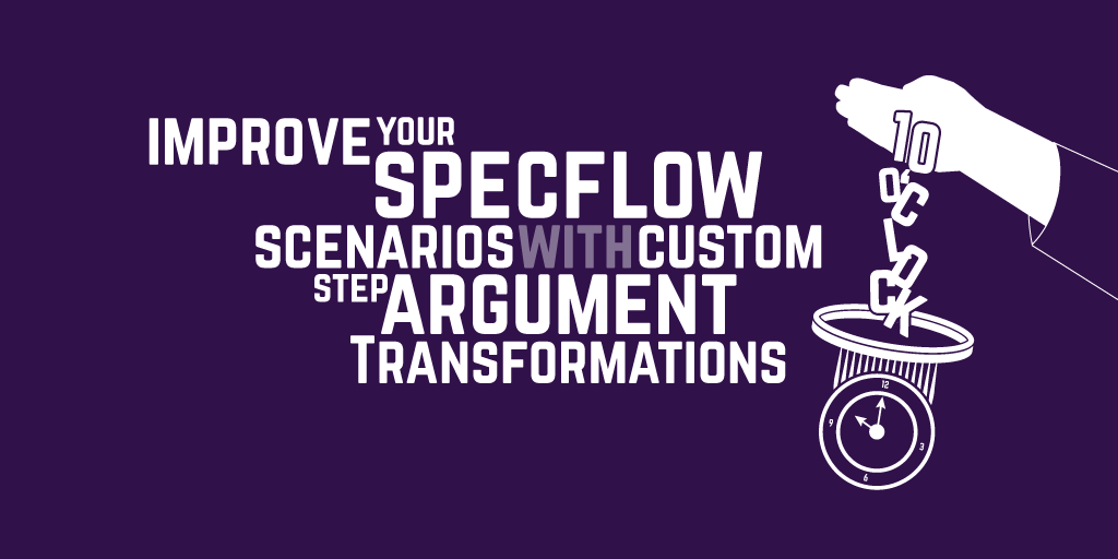 Improve your SpecFlow scenarios with custom step argument transformations