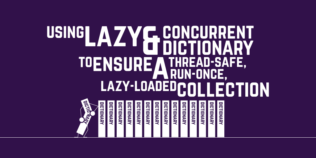 Using Lazy and ConcurrentDictionary to ensure a thread-safe, run-once, lazy-loaded collection