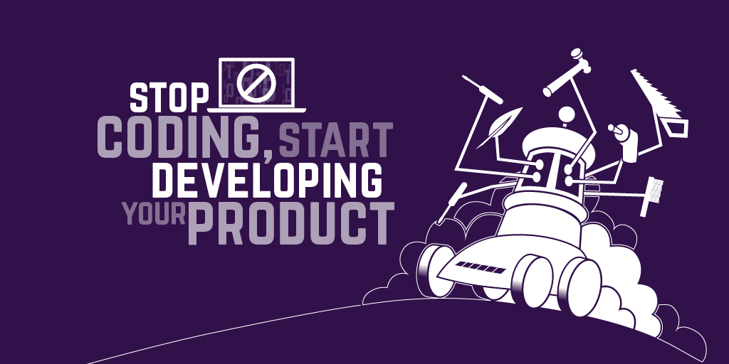 Stop coding, start developing your product