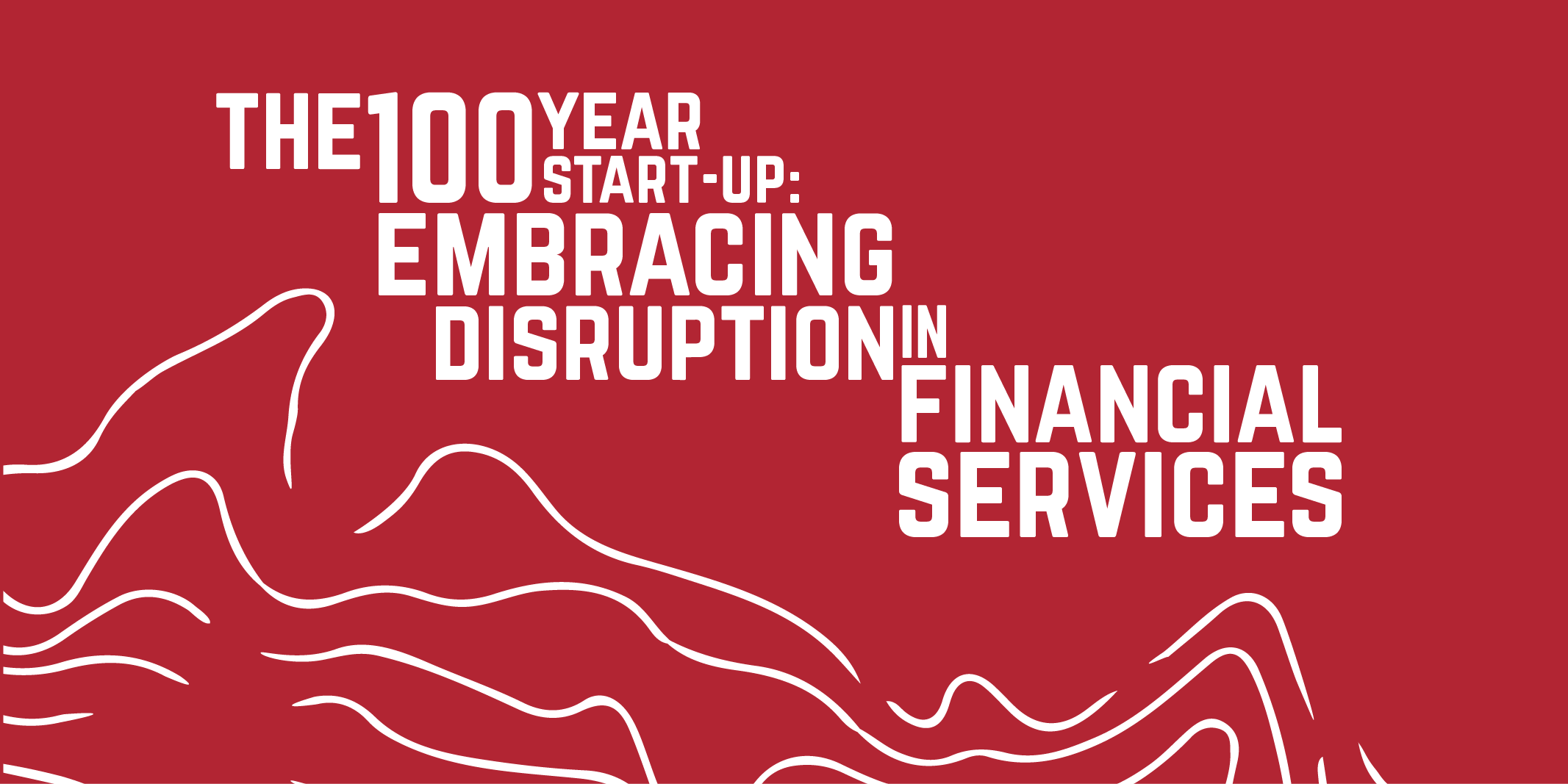 The 100 Year Startup Embracing Disruption in Financial Services