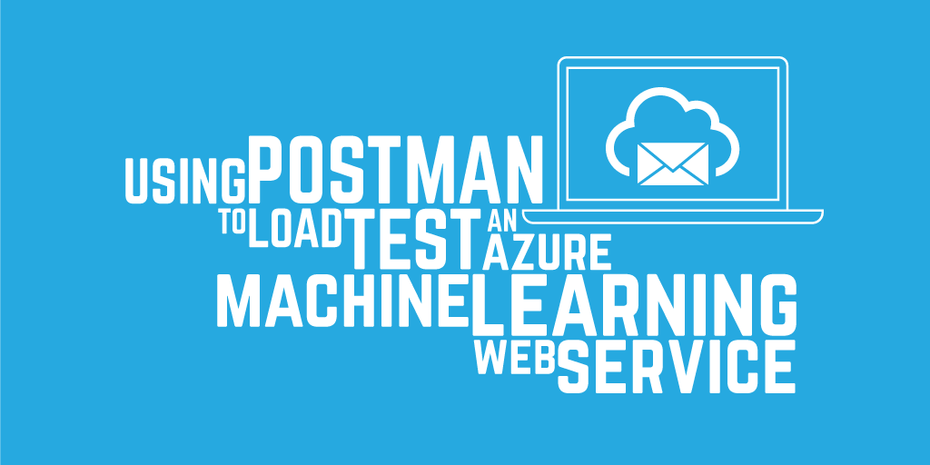 Using Postman to load test an Azure Machine Learning web service