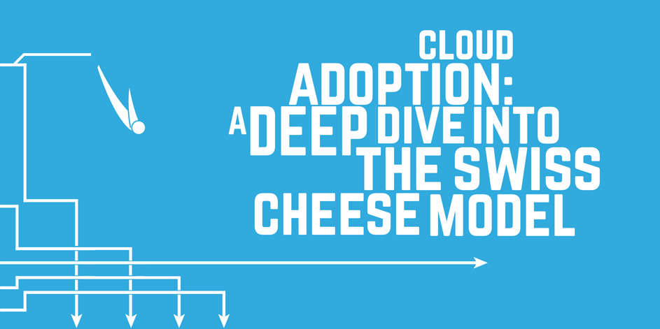 Cloud Adoption: A Deep Dive into the Swiss Cheese Model