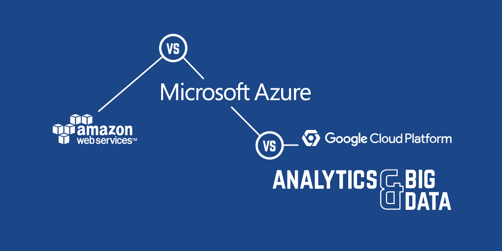 AWS vs Azure vs Google Cloud Platform - Analytics & Big Data