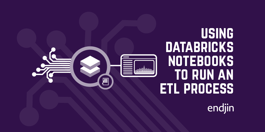 Using Databricks Notebooks to run an ETL process | endjin