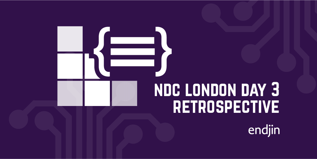 NDC London Day 3 Retrospective - from personal projects to developer comedy