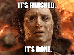 Frodo Baggins saying "It's finished. It's done."