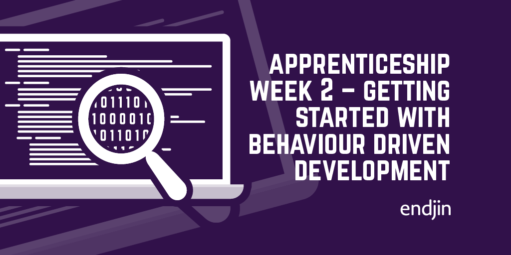 Apprenticeship Week 2 – Getting Started with Behaviour Driven Development