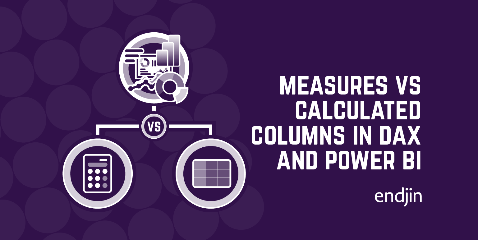 Measures Vs Calculated Columns In DAX And Power BI Endjin Azure