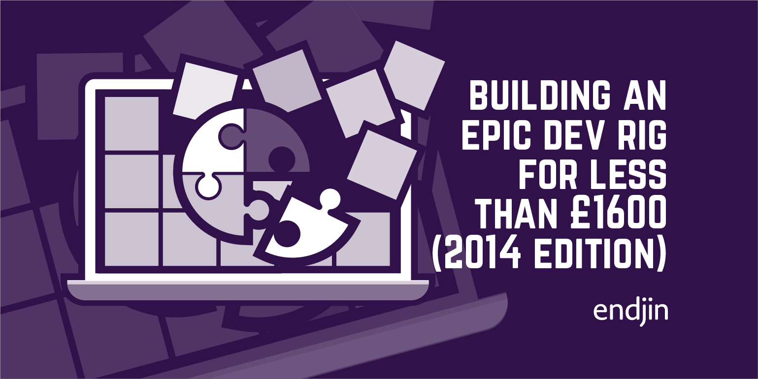 Building an Epic Dev Rig for less than £1600 (2014 Edition)