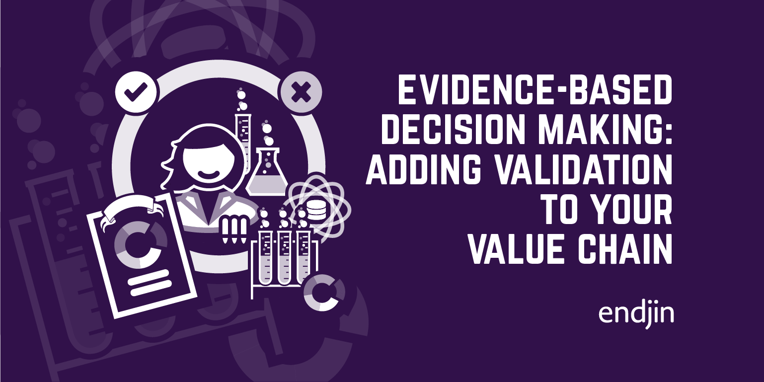 Evidence-based Decision Making: Adding validation to your value chain