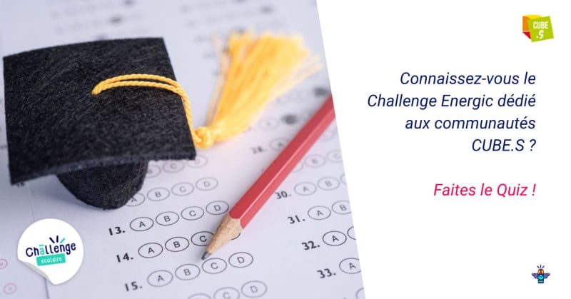 Testez vos connaissances à propos du Challenge Energic des communautés CUBE.S Testez vos connaissances à propos du Challenge Energic des communautés CUBE.S