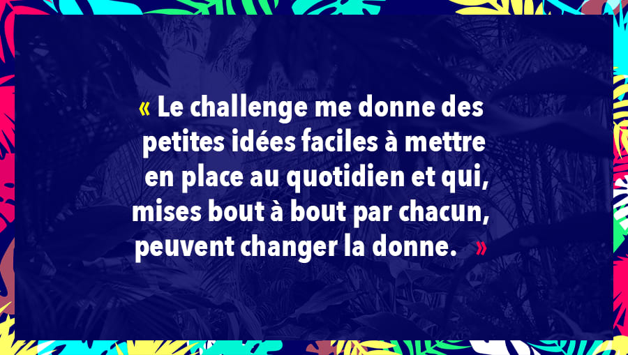 e challenge me donne des petites idées faciles à mettre en place au quotidien et qui,mises bout à bout par chacun, peuvent changer la donne.