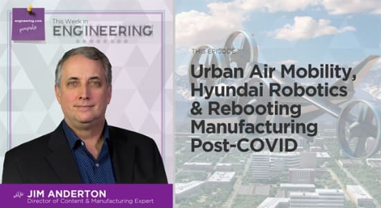 This Week in Engineering - Urban Air Mobility, Hyundai Robotics and Rebooting Manufacturing