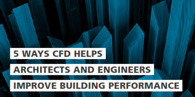 White Paper – 5 Ways CFD Helps Architects and Engineers Improve Building Performance