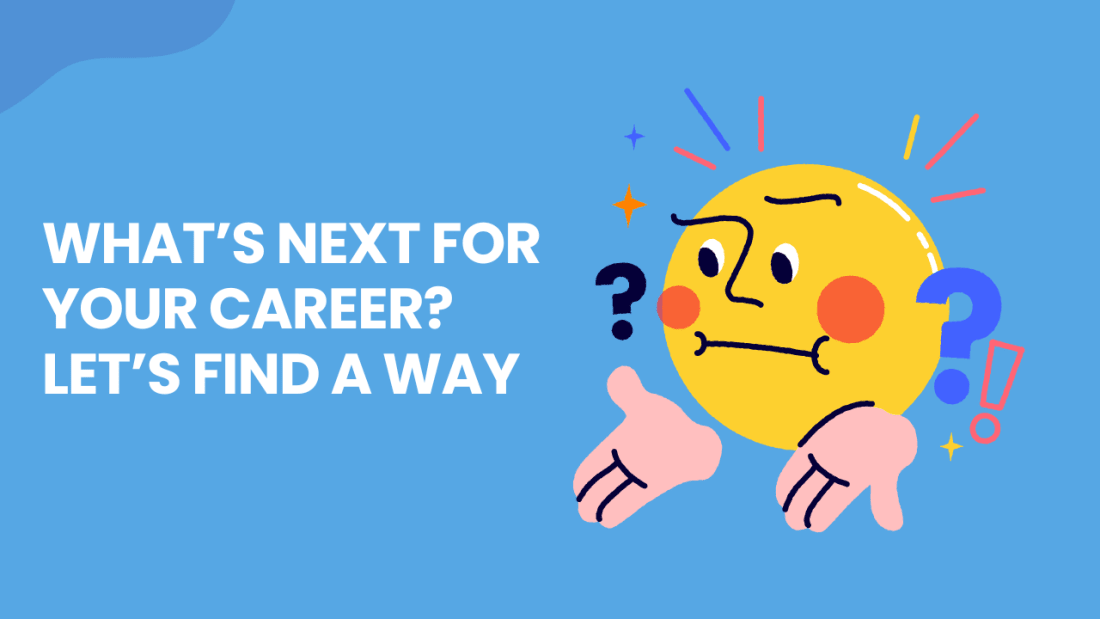 What’s Next for Your Career? Let’s Find a way