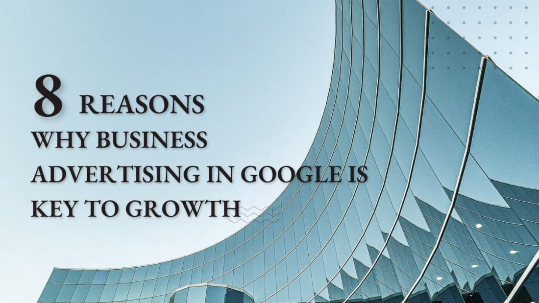 8 Reasons why business advertising in google is key  to growth!