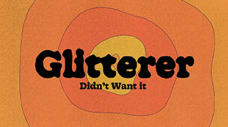 Glitterer - "Didn't Want It"