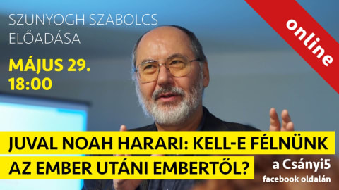 Juval Noah Harari: Kell-e félnünk az ember utáni embertől? - Szunyogh Szabolcs előadása