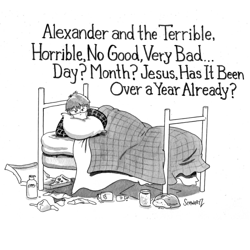 A cartoon that includes a grumpy kid in bed that reads: Alexander the Terrible, Horrible, No Good, Very Bad... Day? Month? Jesus, Has It Been Over a Year Already?