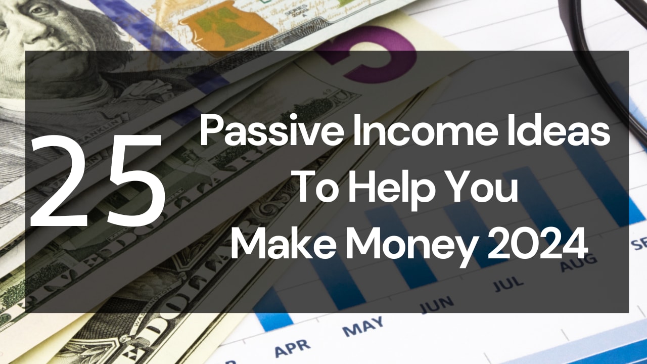 25 Passive Income Ideas To Help You Make Money In 2024