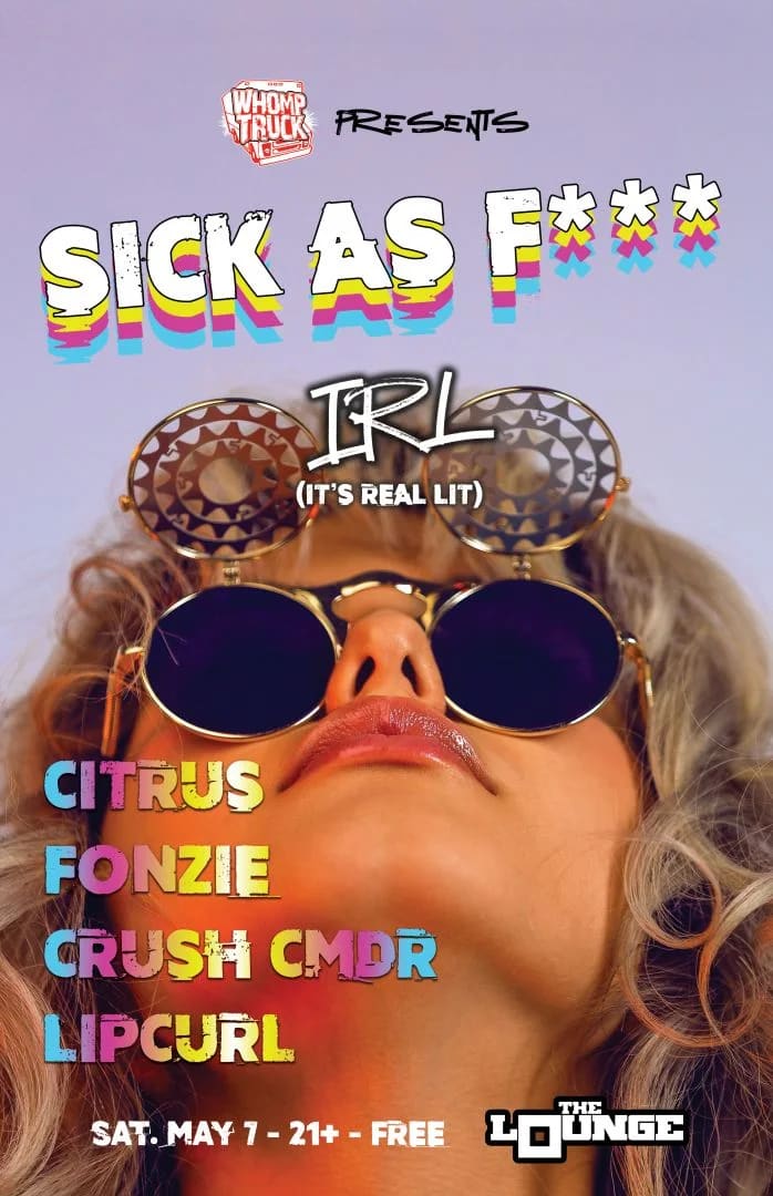 Sick As F*** (I.R.L.): Citrus, Fonzie, Crush CMDR, LipCurl (Free 21+)