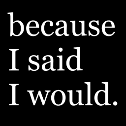 Because I said I would. logo