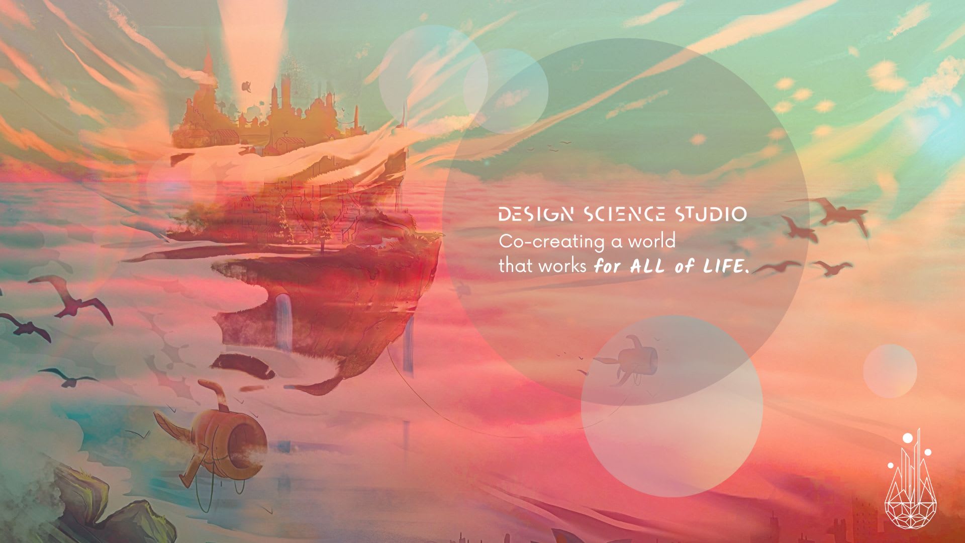 Design Science Studio, Co-creating a world that works for ALL of LIFE.