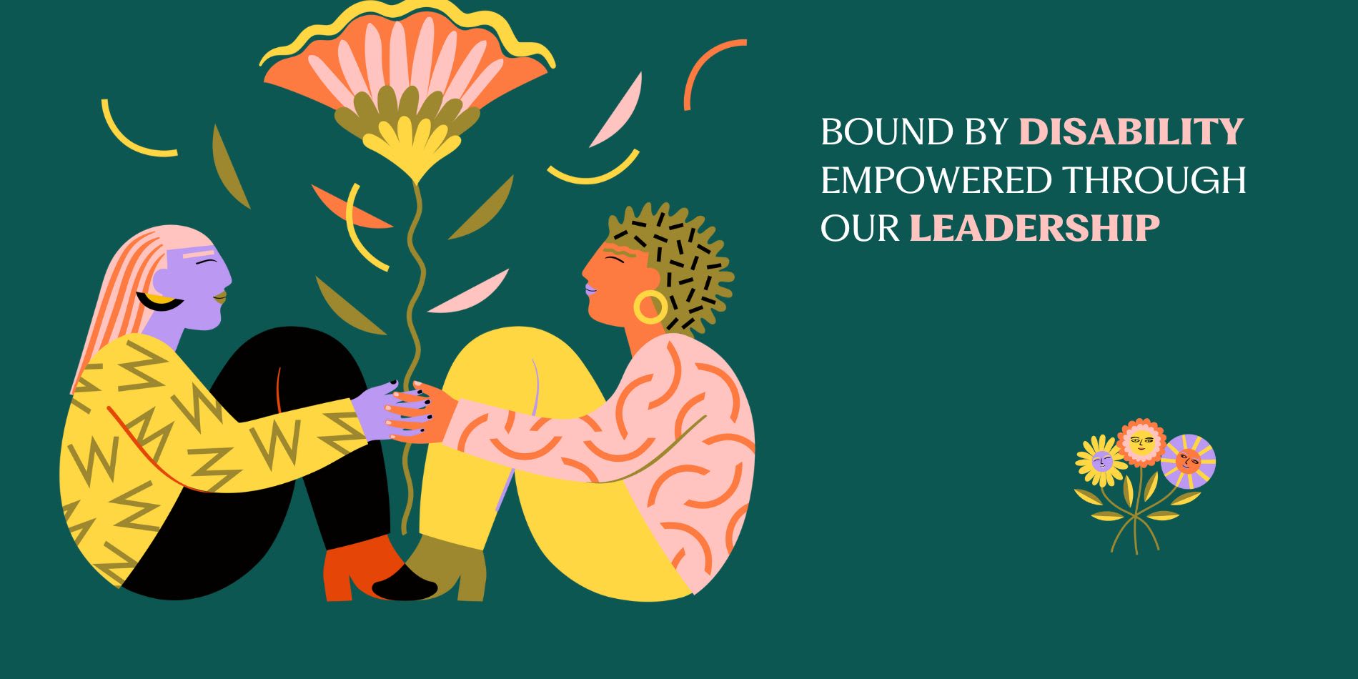 A colorful illustration featuring two women sitting face to face, holding a flower with colorful petals floating away. A message says "Bound by disability, empowered through our leadership"